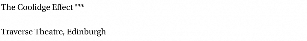 Coolidge Effect Traverse Theatre Edinburgh 3 stars